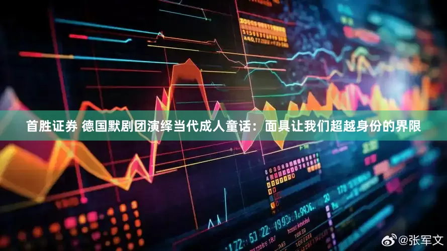 首胜证券 德国默剧团演绎当代成人童话：面具让我们超越身份的界限