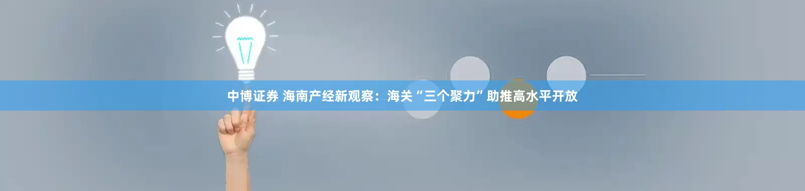 中博证券 海南产经新观察:海关“三个聚力”助推高水平开放
